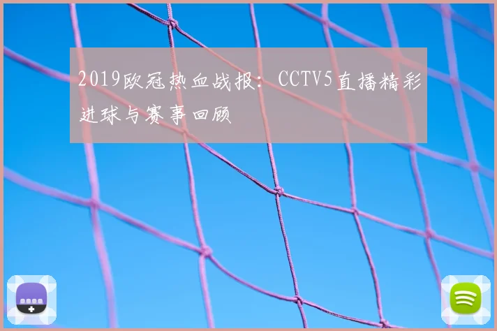 2019欧冠热血战报：CCTV5直播精彩进球与赛事回顾